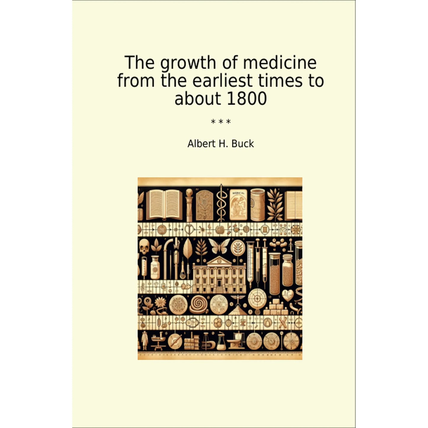 Book cover The growth of medicine from the earliest times to about 1800