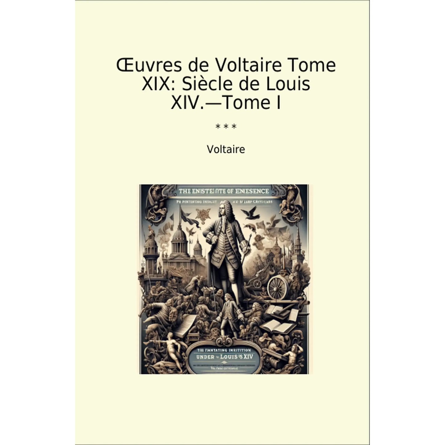 Book cover Œuvres de Voltaire Tome XIX: Siècle de Louis XIV.—Tome I