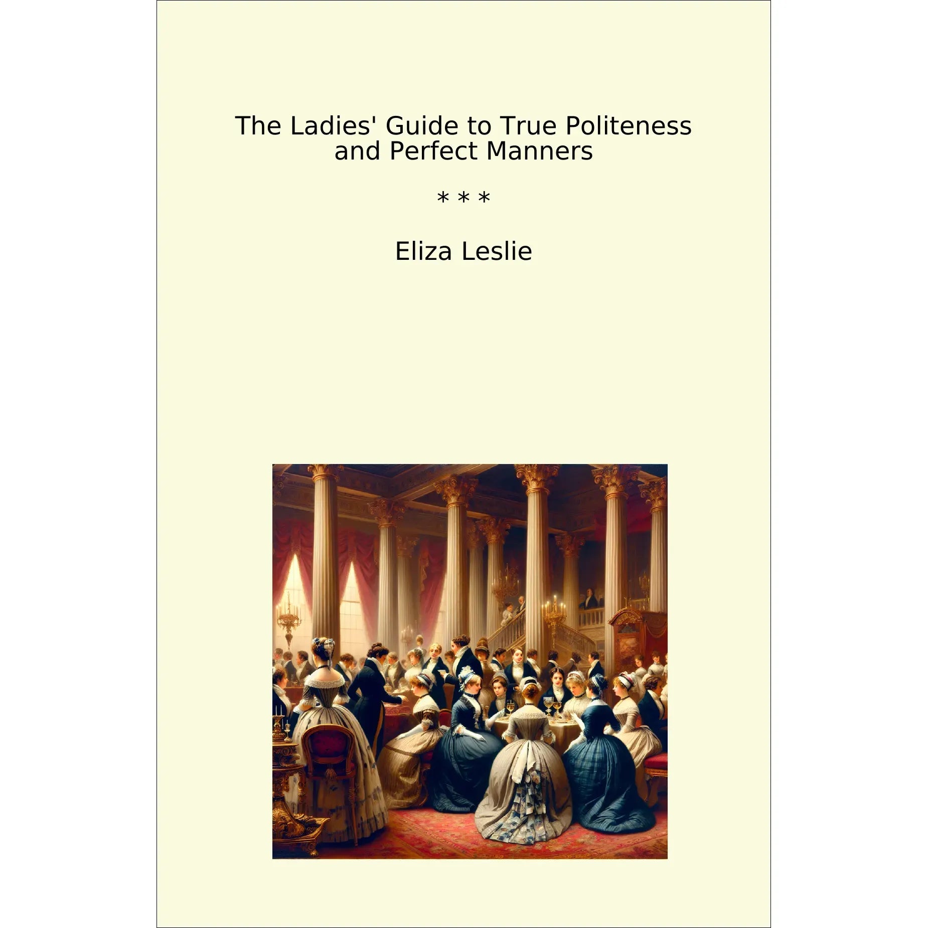 Book cover The Ladies' Guide to True Politeness and Perfect Manners
