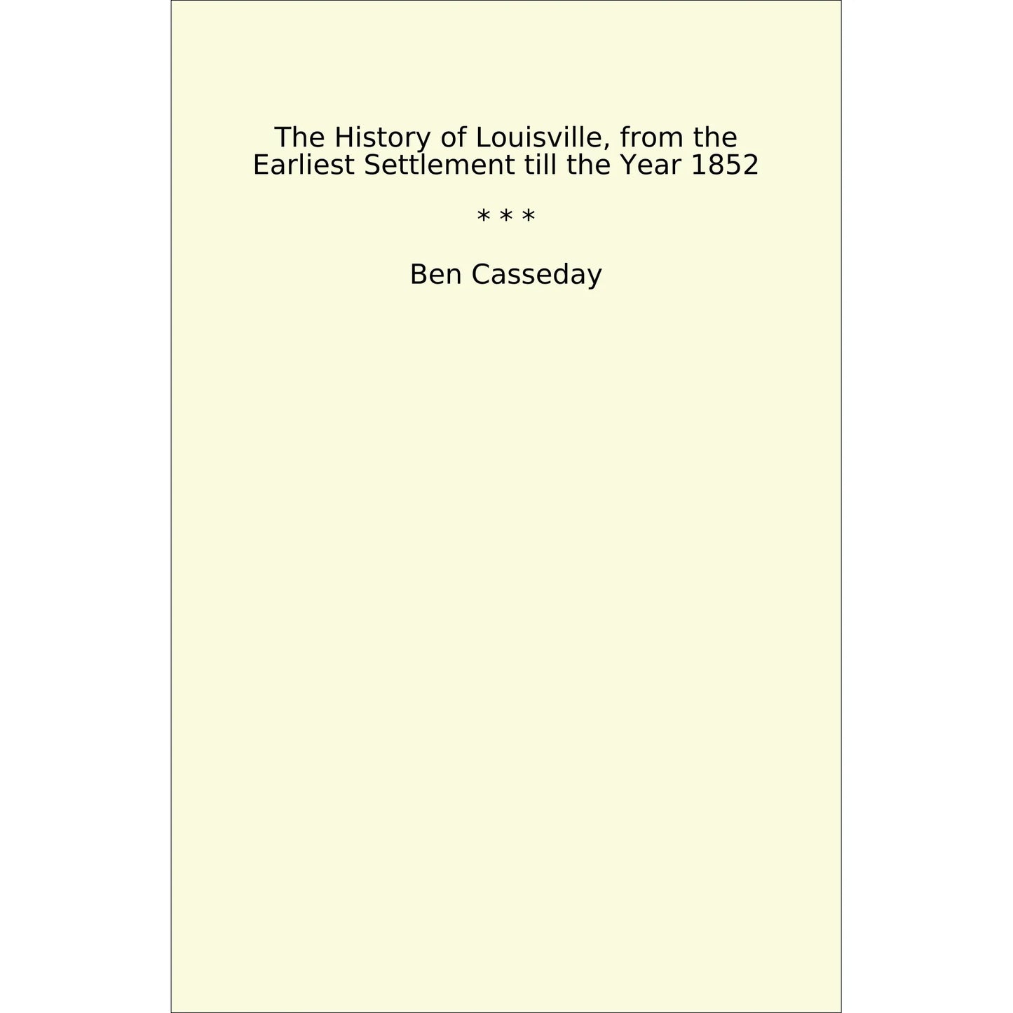 Book cover The History of Louisville, from the Earliest Settlement till the Year 1852