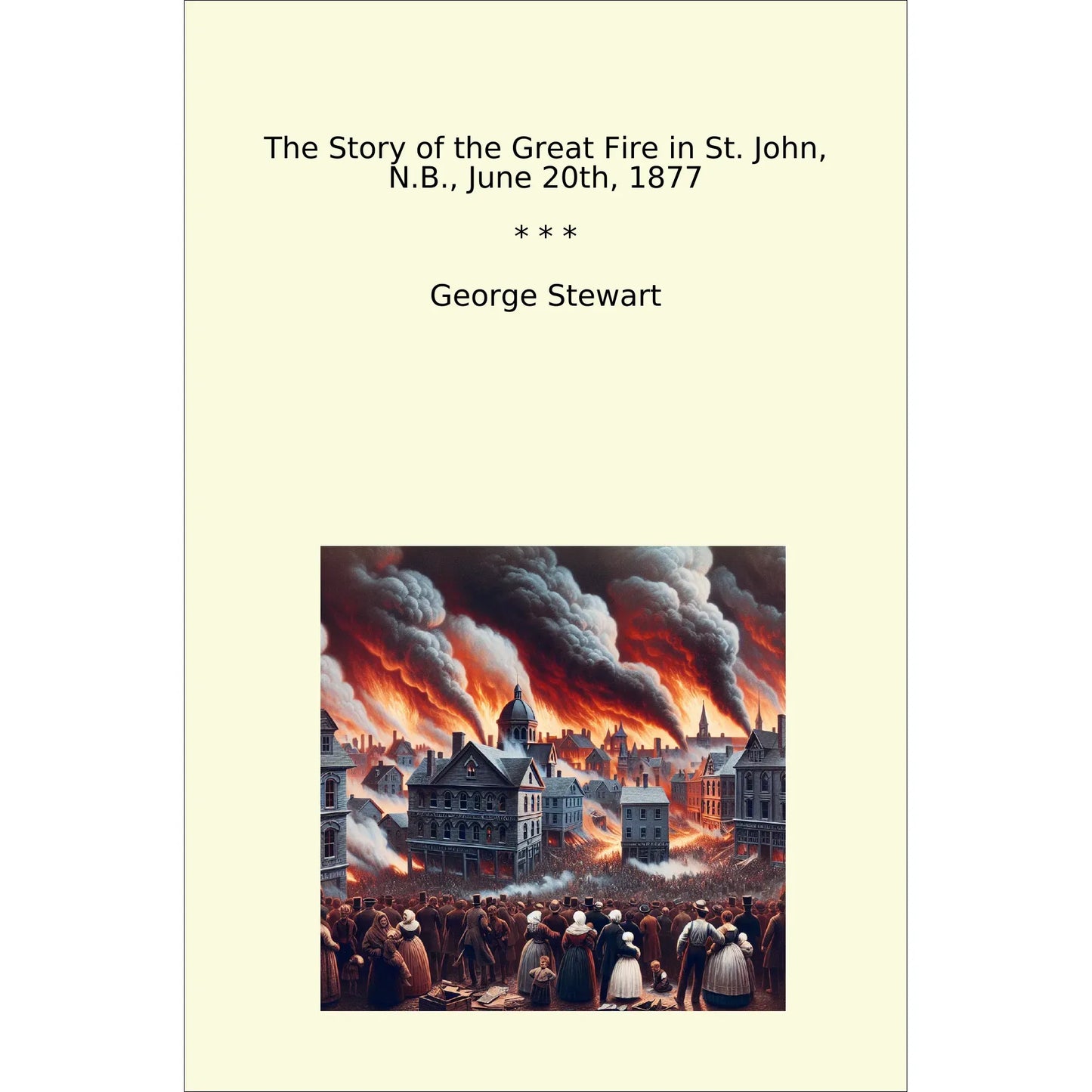 Book cover The Story of the Great Fire in St. John, N.B., June 20th, 1877