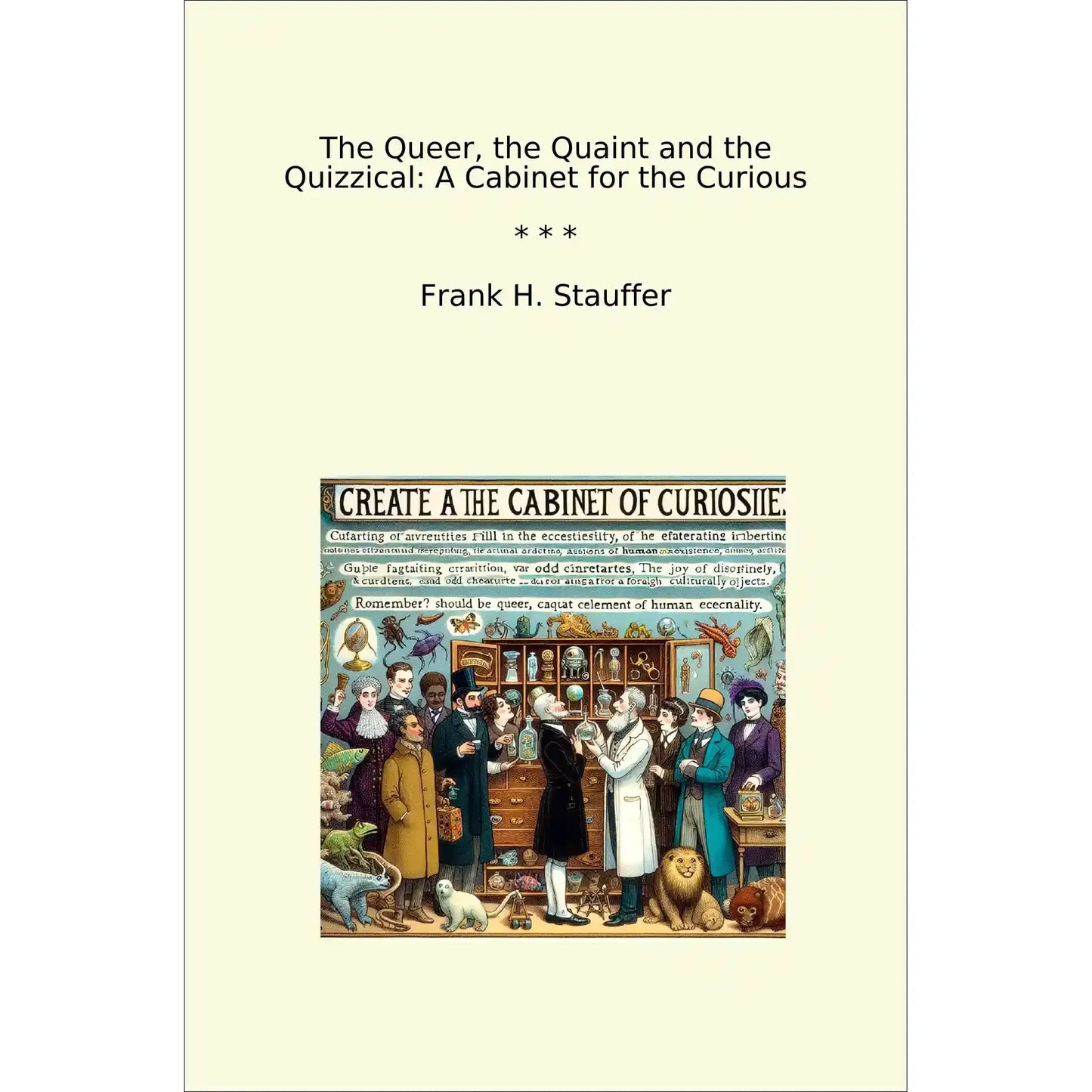 Book cover The Queer, the Quaint and the Quizzical: A Cabinet for the Curious