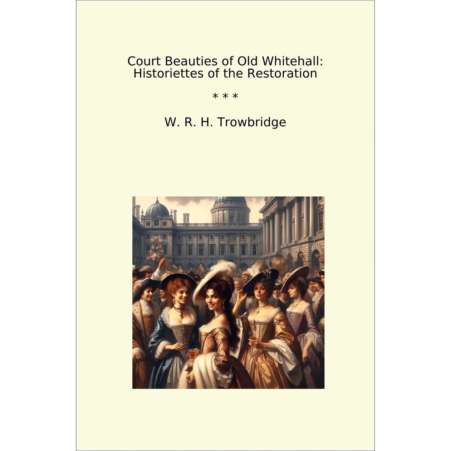 Book cover Court Beauties of Old Whitehall: Historiettes of the Restoration