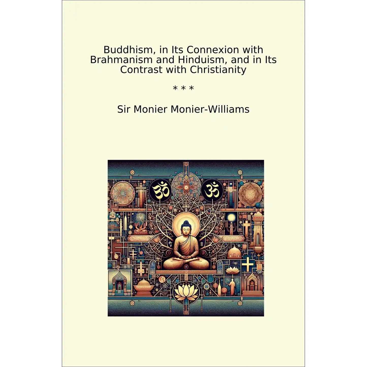 Book cover Buddhism, in Its Connexion with Brahmanism and Hinduism, and in Its Contrast with Christianity