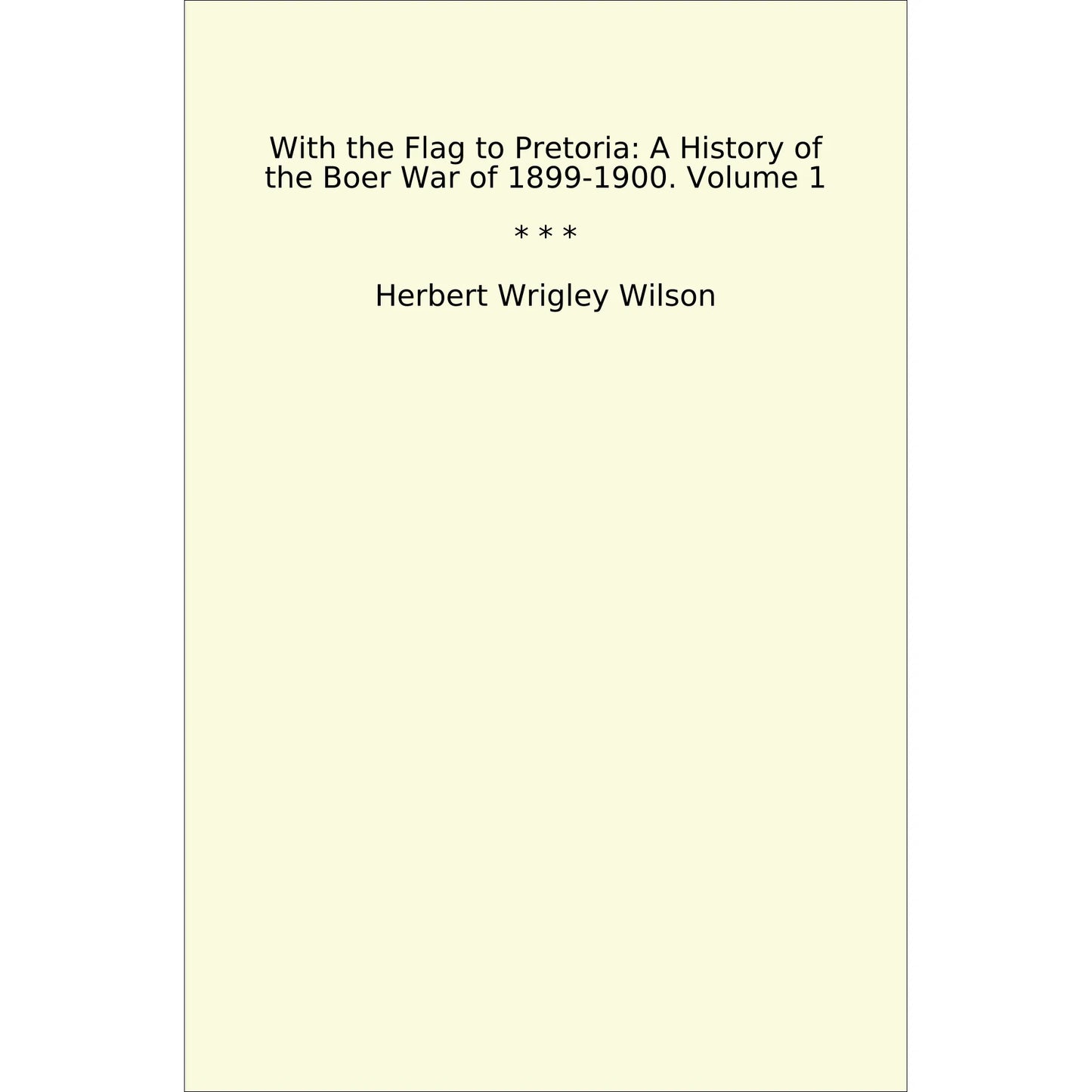 Book cover With the Flag to Pretoria: A History of the Boer War of 1899-1900. Volume 1