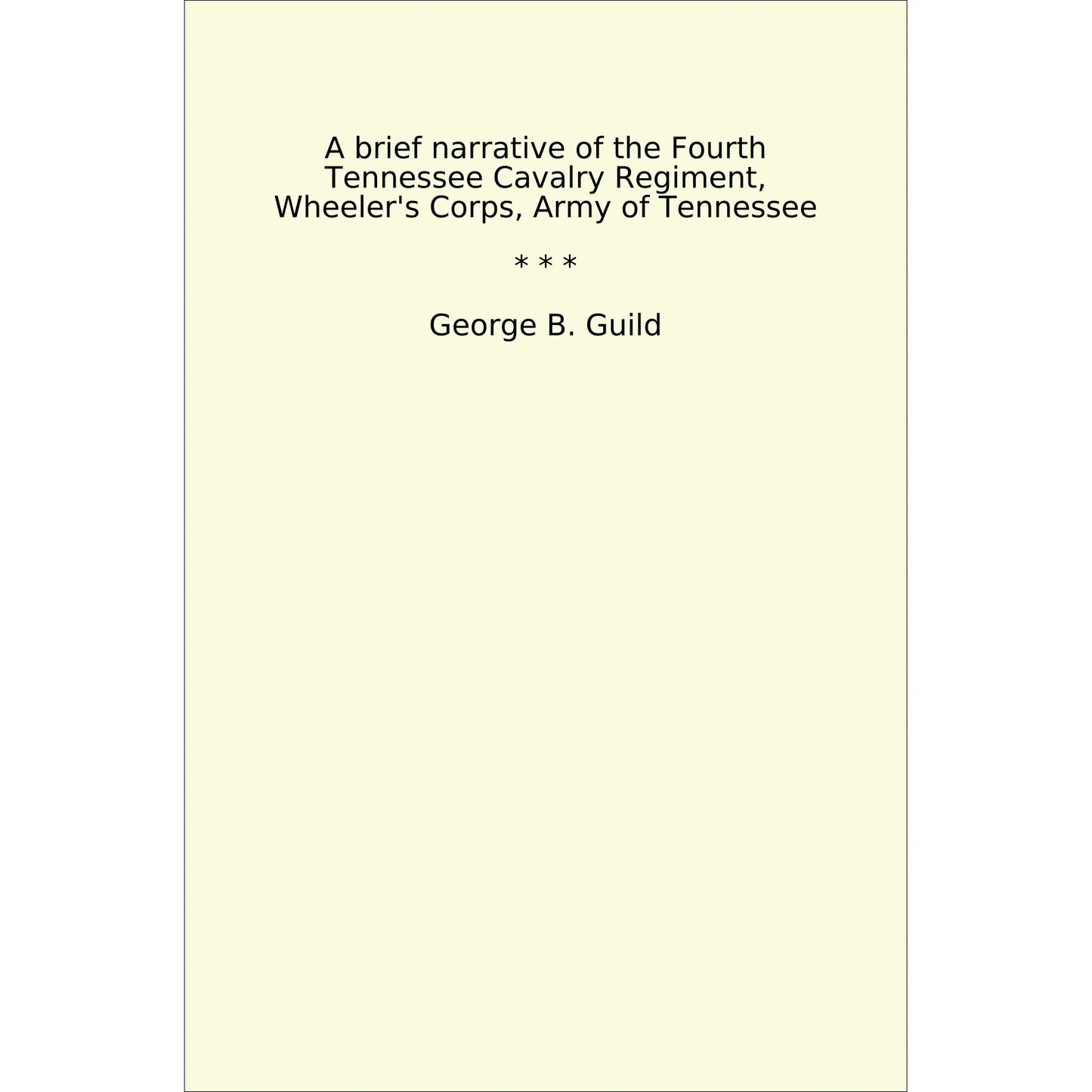 Book cover A brief narrative of the Fourth Tennessee Cavalry Regiment, Wheeler's Corps, Army of Tennessee