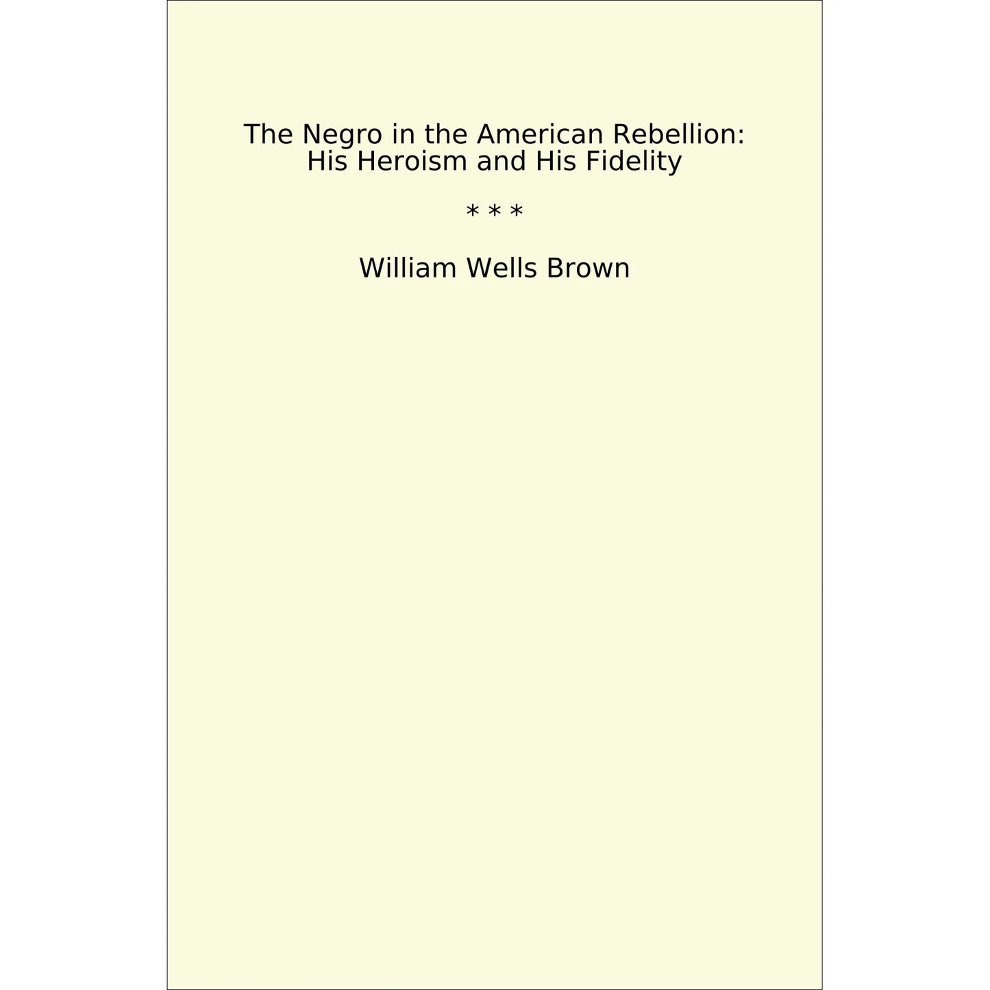 Book cover The Negro in the American Rebellion: His Heroism and His Fidelity