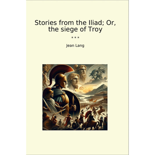 Book cover Stories from the Iliad; Or, the siege of Troy