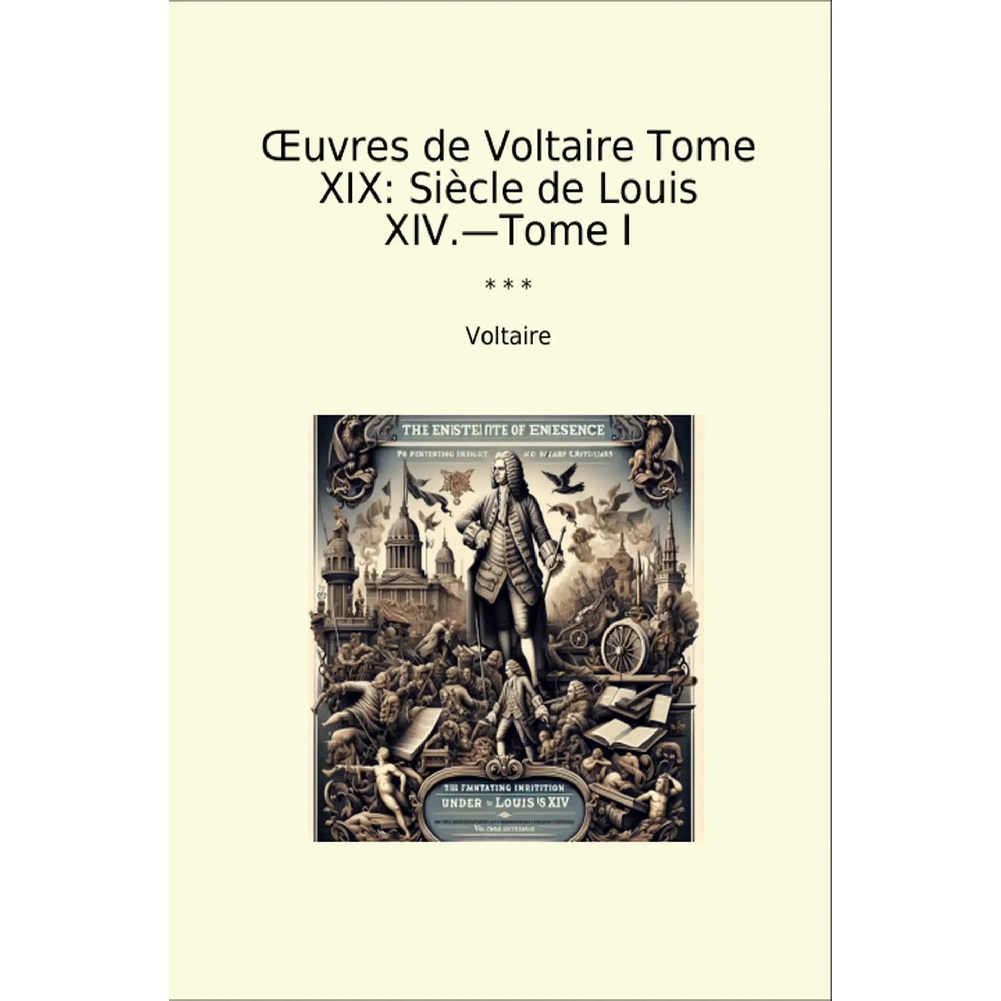 Book cover Œuvres de Voltaire Tome XIX: Siècle de Louis XIV.—Tome I