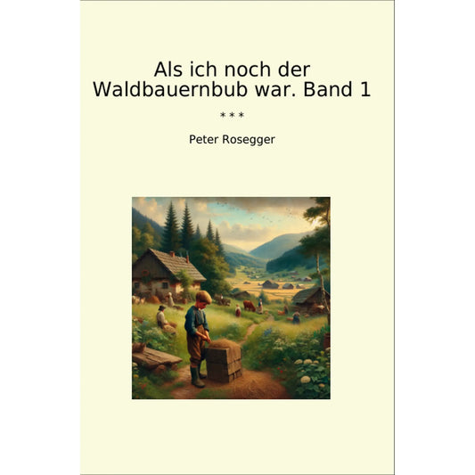 Book cover Als ich noch der Waldbauernbub war. Band 1