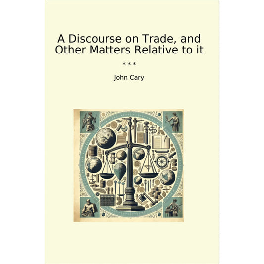 Book cover A Discourse on Trade, and Other Matters Relative to it