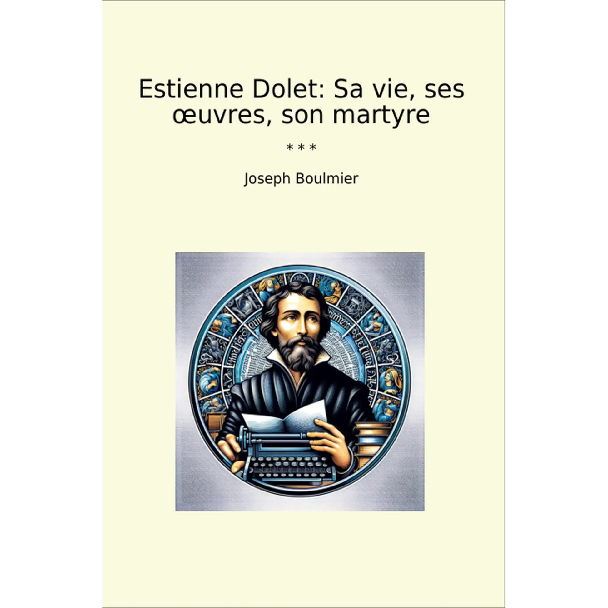 Book cover Estienne Dolet: Sa vie, ses œuvres, son martyre