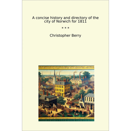 Book cover A concise history and directory of the city of Norwich for 1811