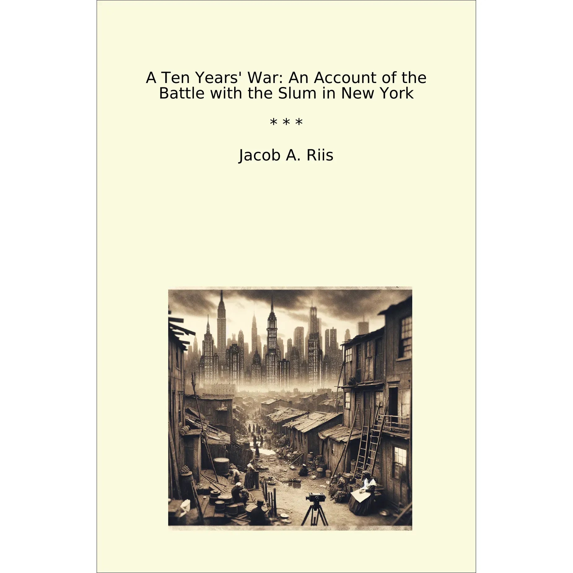 Book cover A Ten Years' War: An Account of the Battle with the Slum in New York