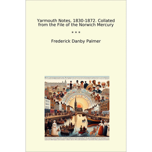 Book cover Yarmouth Notes, 1830-1872. Collated from the File of the Norwich Mercury