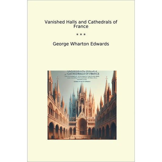 Book cover Vanished Halls and Cathedrals of France