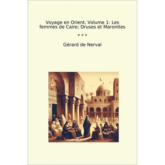 Book cover Voyage en Orient, Volume 1: Les femmes de Caire; Druses et Maronites