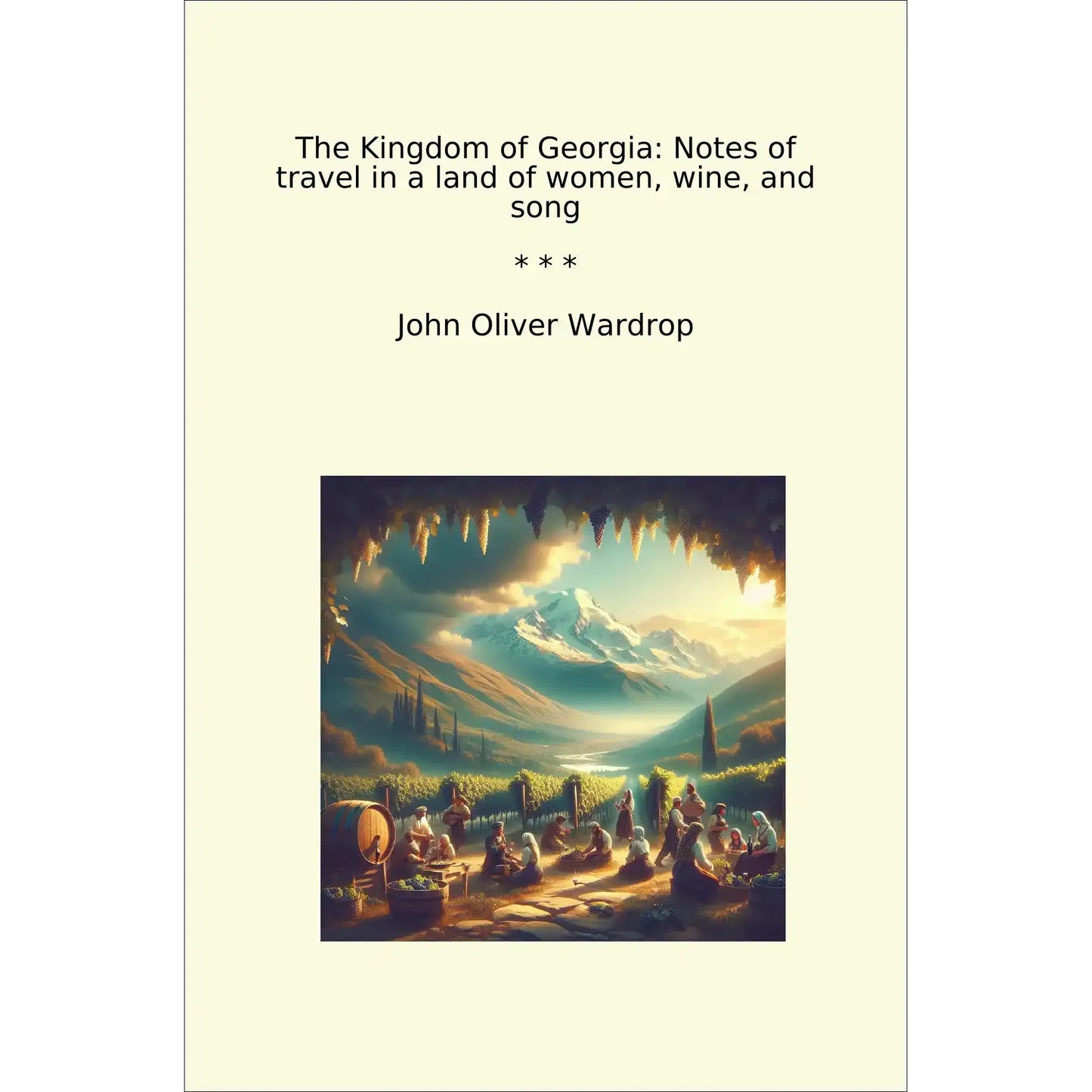 Book cover The Kingdom of Georgia: Notes of travel in a land of women, wine, and song