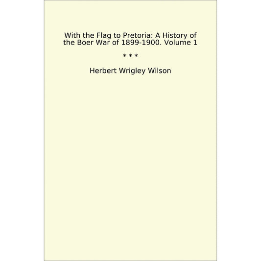 Book cover With the Flag to Pretoria: A History of the Boer War of 1899-1900. Volume 1
