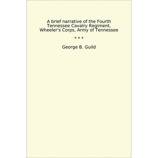 Book cover A brief narrative of the Fourth Tennessee Cavalry Regiment, Wheeler's Corps, Army of Tennessee