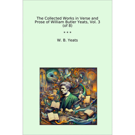 Book cover The Collected Works in Verse and Prose of William Butler Yeats, Vol. 3 (of 8)