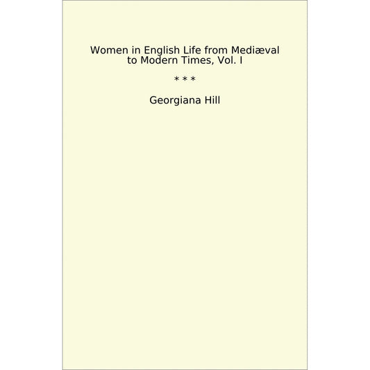 Book cover Women in English Life from Mediæval to Modern Times, Vol. I