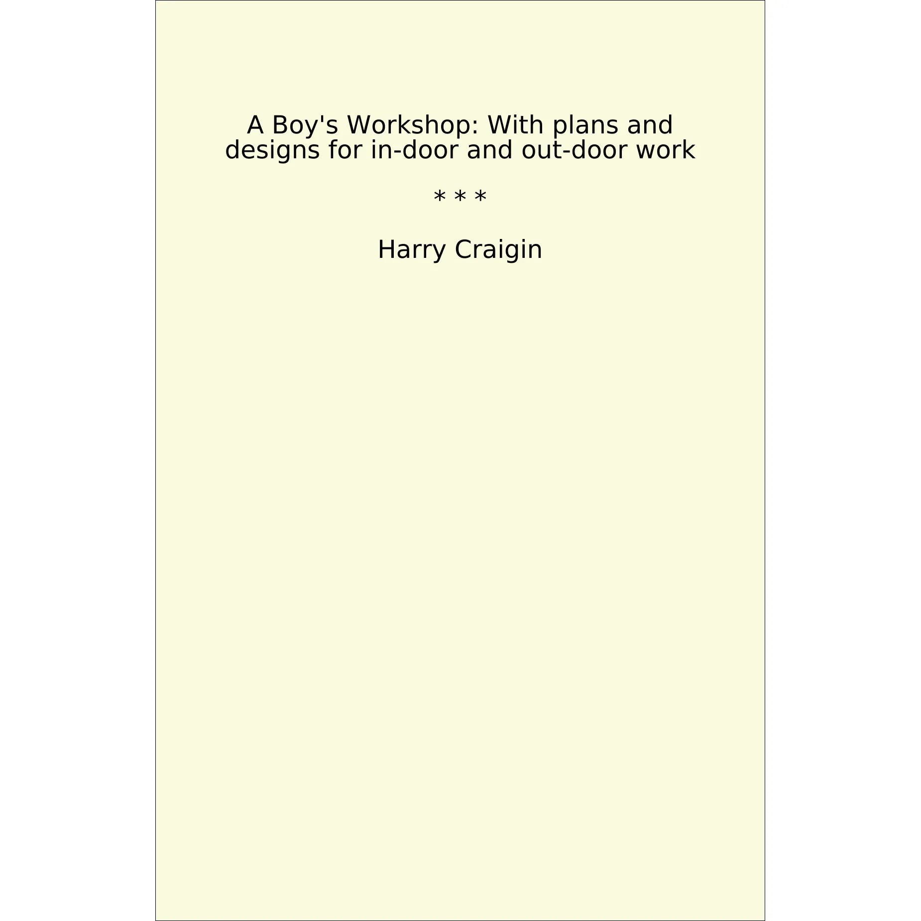 Book cover A Boy's Workshop: With plans and designs for in-door and out-door work