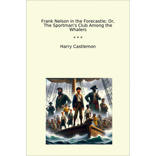 Book cover Frank Nelson in the Forecastle; Or, The Sportman's Club Among the Whalers