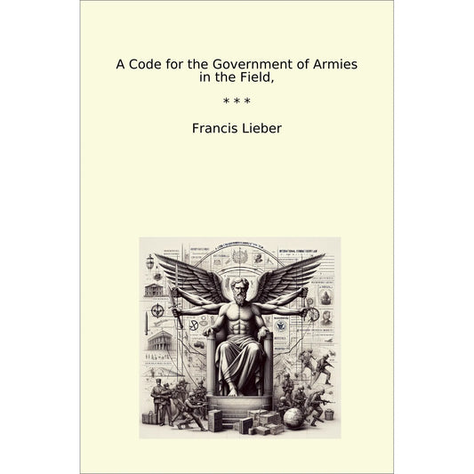 Book cover A Code for the Government of Armies in the Field,