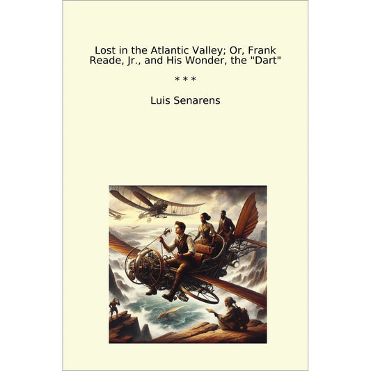Book cover Lost in the Atlantic Valley; Or, Frank Reade, Jr., and His Wonder, the "Dart"