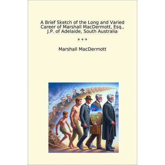 Book cover A Brief Sketch of the Long and Varied Career of Marshall MacDermott, Esq., J.P. of Adelaide, South Australia